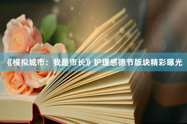 《模擬城市：我是市長(zhǎng)》護(hù)理感德節(jié)版塊精彩曝光